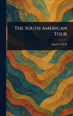 The South American Tour by Peck, Annie S. (Annie Smith)