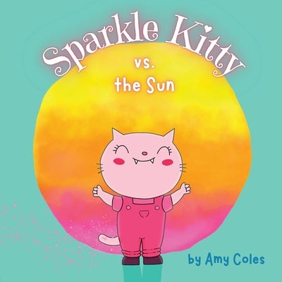 Sparkle Kitty vs. the Sun by Coles, Amy