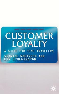 Customer Loyalty: A Guide for Time Travelers by Robinson, S.