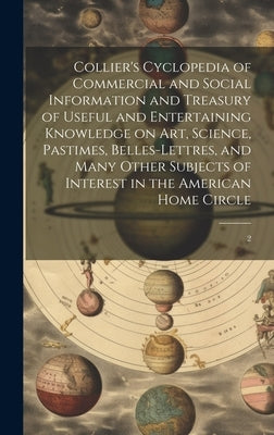 Collier's Cyclopedia of Commercial and Social Information and Treasury of Useful and Entertaining Knowledge on art, Science, Pastimes, Belles-lettres, by Anonymous