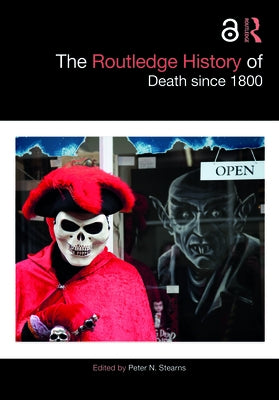 The Routledge History of Death Since 1800 by Stearns, Peter N.