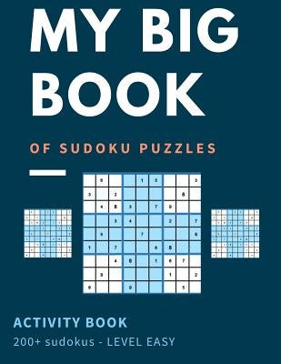 My Big Book Of Sudoku Puzzles Activity Book 200+ Sudoku - Level Easy: Easy Skills Level - Beginners Welcome Large Print Over 200+ Puzzles For Hours Of by Marie Sudoku, Alexander