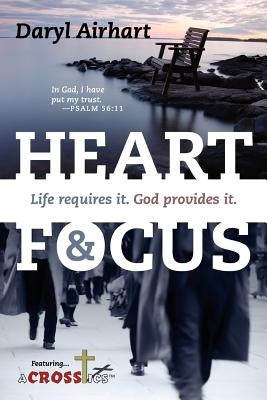 Heart and Focus: Life requires it. God Provides it. by Airhart, Daryl