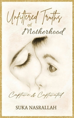Unfiltered Truths of Motherhood: Captive & Captivated by Nasrallah, Suka