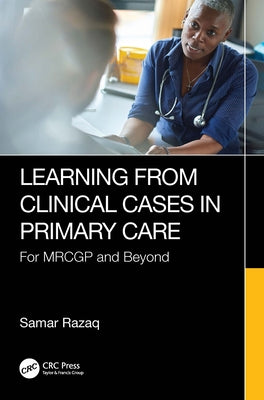 Learning from Clinical Cases in Primary Care: For Mrcgp and Beyond by Razaq, Samar