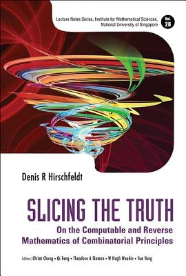 Slicing the Truth: On the Computable and Reverse Mathematics of Combinatorial Principles by Hirschfeldt, Denis R.