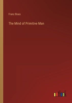 The Mind of Primitive Man by Boas, Franz
