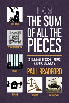 The Sum of All the Pieces: Surviving Life's Challenges and Bad Decisions by Bradford, Paul