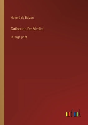 Catherine De Medici: in large print by Balzac, Honoré de