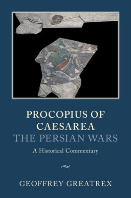 Procopius of Caesarea: The Persian Wars: A Historical Commentary by Greatrex, Geoffrey