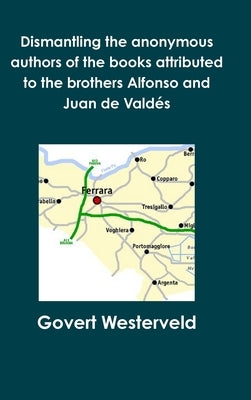 Dismantling the anonymous authors of the books attributed to the brothers Alfonso and Juan de Valdés by Westerveld, Govert