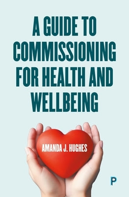 A Guide to Commissioning Health and Wellbeing Services by J. Hughes, Amanda