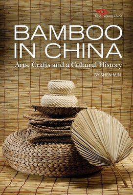 Bamboo in China: Arts, Crafts and a Cultural History by Min, Shen
