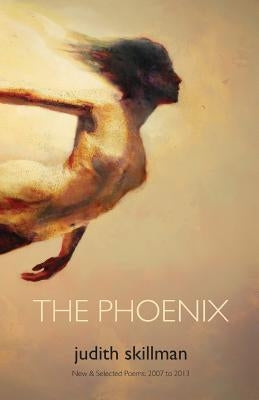 The Phoenix: New & Selected Poems 2007 - 2013 by Skillman, Judith