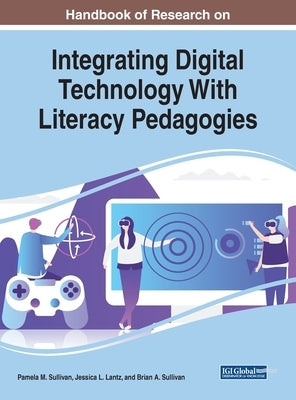 Handbook of Research on Integrating Digital Technology With Literacy Pedagogies by Sullivan, Pamela M.
