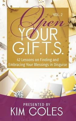 Open Your G.I.F.T.S.: 42 Lessons of Finding and Embracing Your Blessings in Disguise by Coles, Kim