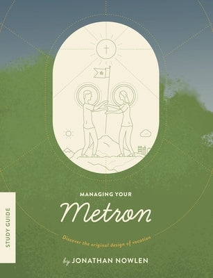 Managing Your Metron - Study Guide: Discover the Original Design of Vocation by Nowlen, Jonathan