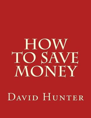 How to Save Money by Hunter, David a.
