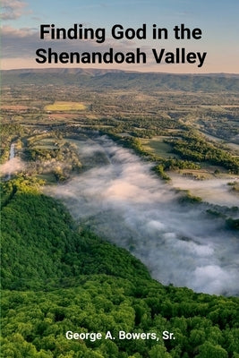 Finding God In The Shenandoah Valley by Bowers, George