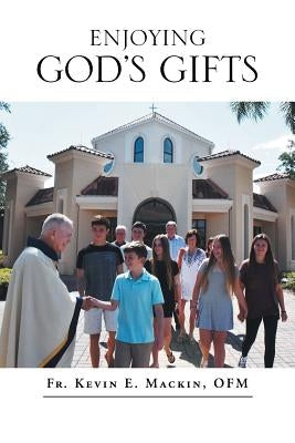 Enjoying God's Gifts by Mackin Ofm, Kevin E.