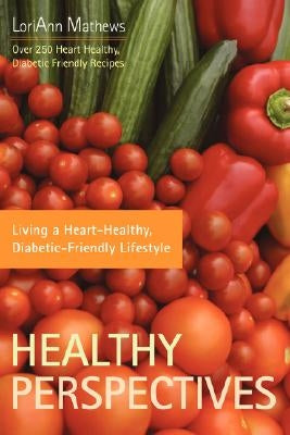 Healthy Perspectives: Living a Heart-Healthy, Diabetic-Friendly Lifestyle by Mathews, Loriann
