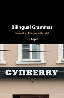 Bilingual Grammar: Toward an Integrated Model by López, Luis
