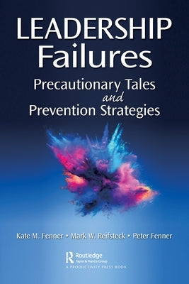Leadership Failures: Precautionary Tales and Prevention Strategies by Fenner, Kate M.