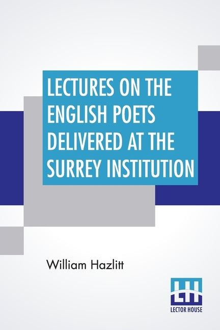 Lectures On The English Poets Delivered At The Surrey Institution: Edited By Alfred Rayney Waller, Ernest Rhys by Hazlitt, William