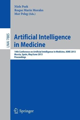 Artificial Intelligence in Medicine: 14th Conference on Artificial Intelligence in Medicine, Aime 2013, Murcia, Spain, May 29 -- June 1, 2013, Proceed by Peek, Niels