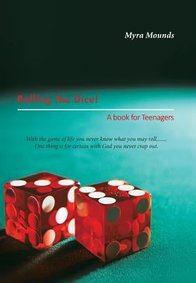 Rolling the Dice!: A book for Teenagers by Mounds, Myra