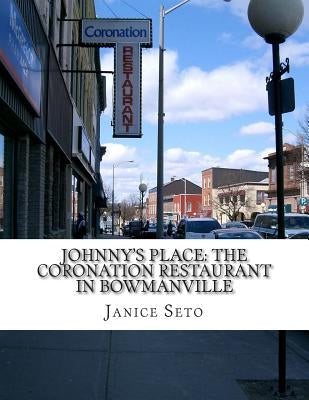 Johnny's Place: The Coronation Restaurant In Bowmanville: A Chinese Canadian Family Business in Pictures, 2nd Edition by Seto, Janice