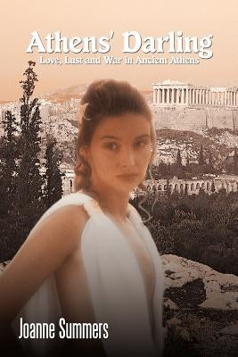 Athens' Darling: Love, Lust and War in Ancient Athens by Summers, Joanne