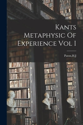 Kants Metaphysic Of Experience Vol I by Paton, Hj