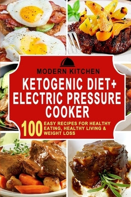 Ketogenic Diet + Electric Pressure Cooker: 100 Easy Recipes for Healthy Eating, Healthy Living, & Weight Loss by Kitchen, Modern