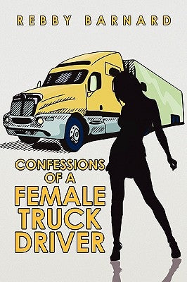 Confessions of a Female Truck Driver by Rebby Barnard, Barnard