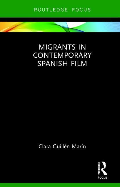 Migrants in Contemporary Spanish Film by Guillén Marín, Clara