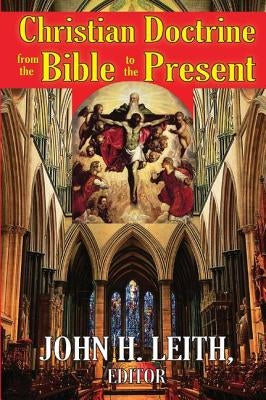 Christian Doctrine from the Bible to the Present by Leith, John H.