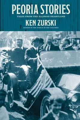 Peoria Stories: Tales from the Illinois Heartland by Zurski, Ken