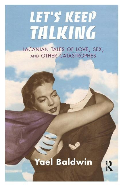 Let's Keep Talking: Lacanian Tales of Love, Sex, and Other Catastrophes by Goldman Baldwin, Yael