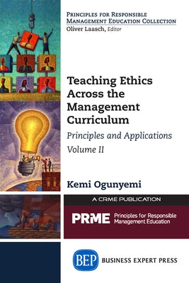 Teaching Ethics Across the Management Curriculum, Volume II: Principles and Applications by Ogunyemi, Kemi