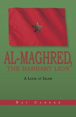 Al-Maghred, the Barbary Lion: A Look at Islam by Carnes, Nat