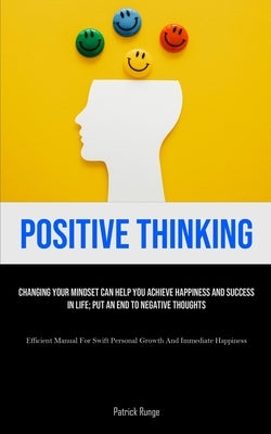 Positive Thinking: Changing Your Mindset Can Help You Achieve Happiness And Success In Life; Put An End To Negative Thoughts (Efficient Manual For Swi by Runge, Patrick