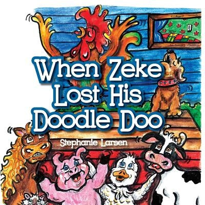 When Zeke Lost His Doodle-Doo by Larsen, Stephanie a.