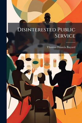 Disinterested Public Service by Bayard, Thomas Francis