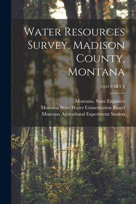 Water Resources Survey, Madison County, Montana; 1954 PART 2 by Montana State Engineer