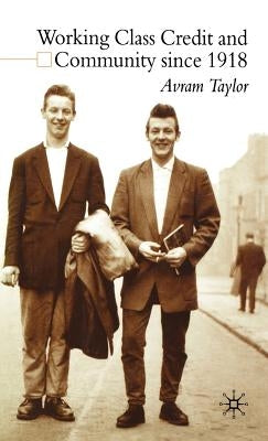 Working Class Credit and Community Since 1918 by Taylor, A.