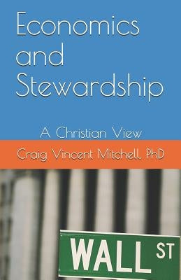 Economics and Stewardship: A Christian View by Mitchell, Craig Vincent