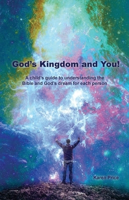 God's Kingdom and You!: A child's guide to understanding the Bible and God's dream for each person by Price, Karen
