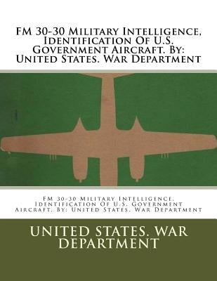 FM 30-30 Military Intelligence, Identification Of U.S. Government Aircraft. By: United States. War Department by War Department, United States