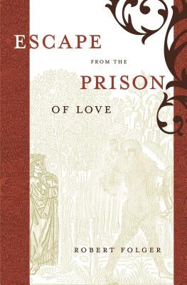 Escape from the Prison of Love: Caloric Identities and Writing Subjects in Fifteenth-Century Spain by Folger, Robert